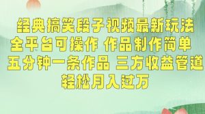 经典搞笑段子视频最新玩法,全平台可操作,作品制作简单,五分钟一条作品,三方收益管道【揭秘】-开心分享网