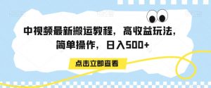 中视频最新搬运教程，高收益玩法，简单操作，日入500+【揭秘】-开心分享网