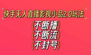 快手无人直播影视小品2.0玩法,不断流,不封号,不需要会剪辑,每天能稳定500-1000+【揭秘】-开心分享网