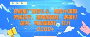 短剧推广变现5.0,免费AI短剧剪辑软件,保姆级教程,条条过原创,可批量操作,日入2000+【揭秘】-开心分享网