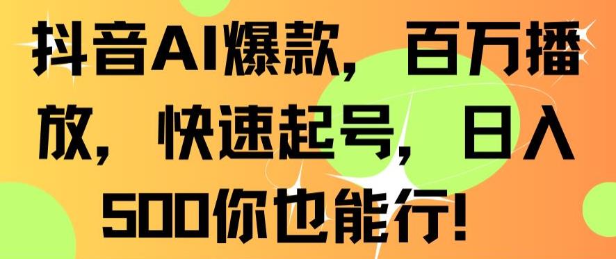 抖音AI爆款,百万播放,快速起号,日入500你也能行【揭秘】-开心分享网