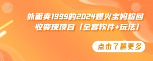 外面卖1999的2024爆火宝妈粉回收变现项目【全套软件+玩法】【揭秘】-开心分享网