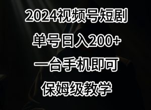2024风口,视频号短剧,单号日入200+,一台手机即可操作,保姆级教学【揭秘】-开心分享网