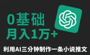 三分钟一条原创爆款小说推文，全程AI制作，无脑矩阵，月入1万+【揭秘】-开心分享网
