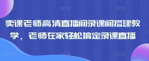 卖课老师高清直播间录课间搭建教学,老师在家轻松搞定录课直播-开心分享网