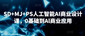 SD+MJ+PS人工智能AI商业设计课,0基础到Al商业应用-开心分享网