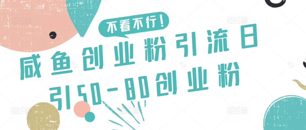 咸鱼创业粉引流日引50-80创业粉【揭秘】-开心分享网