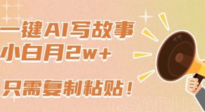 一键AI写故事，新赛道新玩法，只需复制粘贴，小白轻松月入2w+【揭秘】-开心分享网