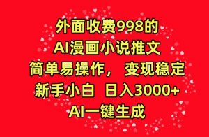 外面收费998的AI漫画小说推文,简单易操作,变现稳定,新手小白日入3000+,AI一键生成【揭秘】-开心分享网