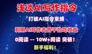 浅谈AI写作指令,打破AI指令束缚,破10W+阅读!新手福利【揭秘】-开心分享网