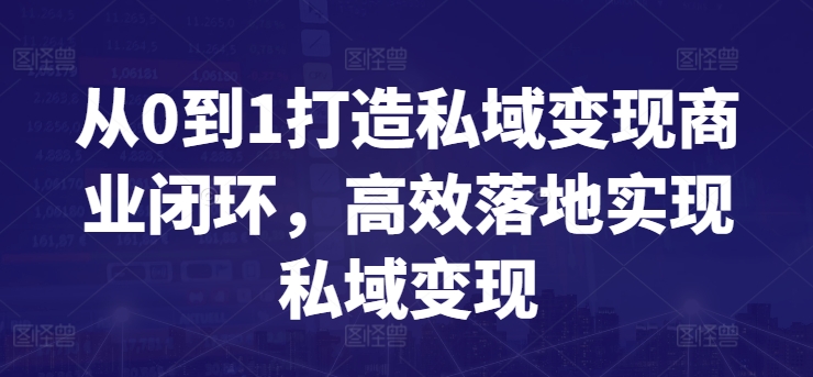 从0到1打造私域变现商业闭环，高效落地实现私域变现-开心分享网