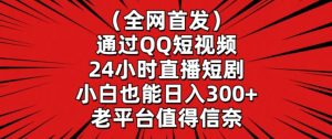 全网首发,通过QQ短视频24小时直播短剧,小白也能日入300+【揭秘】-开心分享网