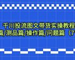 千川投流图文带货实操教程：认知篇/测品篇/操作篇/问题篇（7节课）