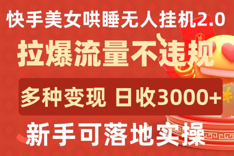 快手美女哄睡无人挂机2.0.拉爆流量不违规,多种变现途径,日收3000+,新手可落地实操【揭秘】-开心分享网