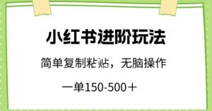 小红书进阶玩法，一单150-500+，简单复制粘贴，小白也能轻松上手【揭秘】-开心分享网