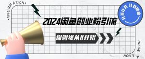 2024保姆级从0开始闲鱼创业粉引流，保姆级从0开始【揭秘 】-开心分享网
