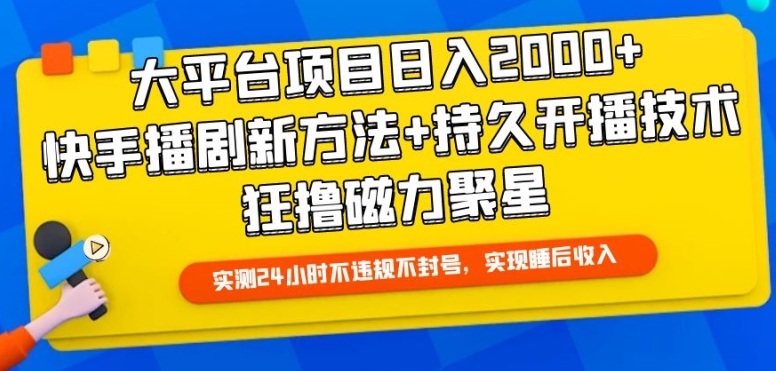大平台项目日入2000+，快手播剧新方法+持久开播技术，狂撸磁力聚星【揭秘】-开心分享网