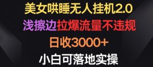 美女哄睡无人挂机2.0.浅擦边拉爆流量不违规,日收3000+,小白可落地实操【揭秘】-开心分享网