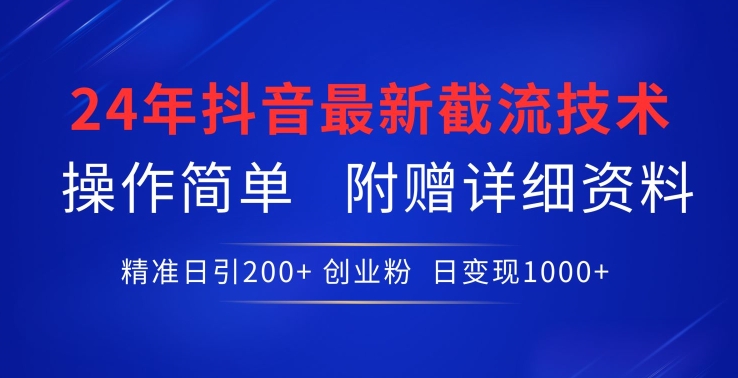 24年最新抖音截流技术,精准日引200+创业粉,操作简单附赠详细资料【揭秘】-开心分享网