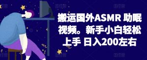 2024搬运国外ASMR 助眠视频,新手小白轻松上手 日入200左右【揭秘】-开心分享网