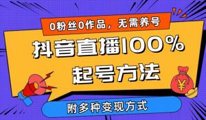 抖音直播100%起号方法 0粉丝0作品当天破千人在线 多种变现方式【揭秘】-开心分享网