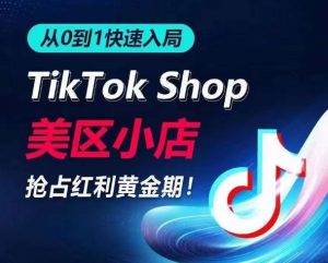 从0到1快速入局TikTok美区小店,快速抢占流量黄金期,开启日出千单之旅-开心分享网