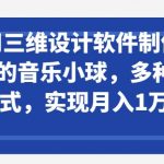利用三维设计软件制作3D跳动的音乐小球，多种变现方式，实现月入1万+【揭秘】
