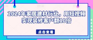2024年家居建材行业,用短视频实现装修客户翻10倍-开心分享网