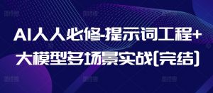 AI人人必修-提示词工程+大模型多场景实战[完结]-开心分享网