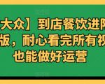 【美团大众】到店餐饮进阶运营课3.0版，耐心看完所有视频你也能做好运营