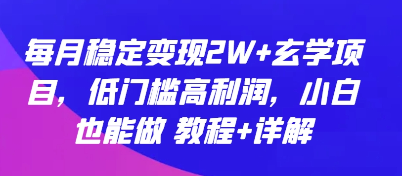 每月稳定变现2W+玄学项目,低门槛高利润,小白也能做 教程+详解【揭秘】-开心分享网