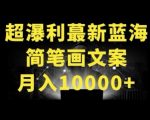 超暴利最新蓝海简笔画配加文案 月入10000+【揭秘】