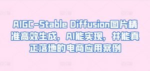 AIGC-Stable Diffusion图片精准高效生成，AI能实现，并能真正落地的电商应用案例-开心分享网