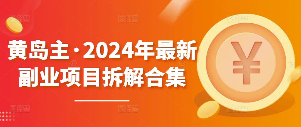 黄岛主·2024年最新副业项目拆解合集【无水印】-开心分享网