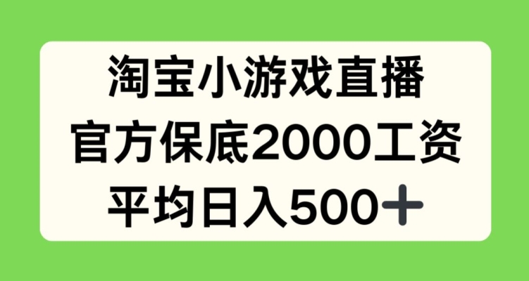 淘宝小游戏直播,官方保底2000工资,平均日入500+【揭秘】-开心分享网