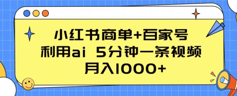 小红书商单+百家号,利用ai 5分钟一条视频,月入1000+【揭秘】-开心分享网