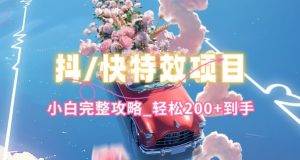 抖音快手双平台特效教程,玩法简单,小白完整攻略,轻松100+到手【揭秘】-开心分享网