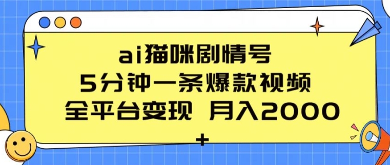 ai猫咪剧情号 5分钟一条爆款视频 全平台变现 月入2K+【揭秘】-开心分享网