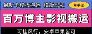 百万博主影视搬运技术，卡模板搬运、可挂风行，安卓苹果都可以【揭秘】-开心分享网