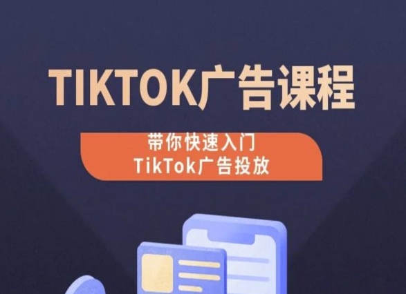 TikTok广告投放课程,从0-1实操课,带你快速入门TikTok广告投放-开心分享网