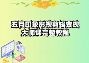五自印象影视剪辑变现大师课完整教程-开心分享网