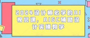 2024设计师必学的AI视觉课,AIGC辅助设计实操教学-开心分享网