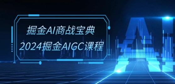 掘金AI商战宝典-系统班:2024掘金AIGC课程(30节视频课)-开心分享网