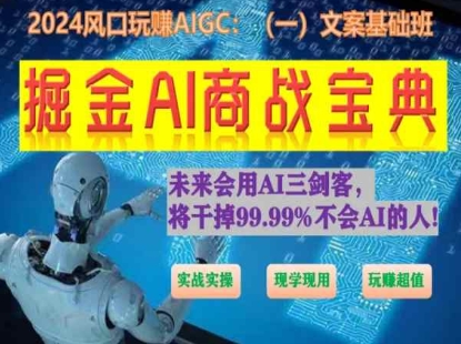 掘金AI商战宝典初级班:如何用AI做文案(实战实操 现学现用 玩赚超值)-开心分享网