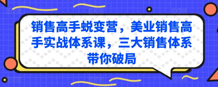 销售高手蜕变营，美业销售高手实战体系课，三大销售体系带你破局-开心分享网