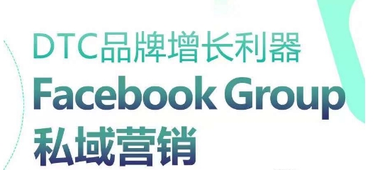 DTC品牌增长利器:Facebook Group私域营销策略-开心分享网
