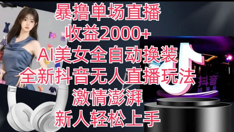 全新抖音无人直播玩法，AI美女全自动换装，激情澎湃，新人轻松上手，暴撸单场直播2k+【揭秘】-开心分享网