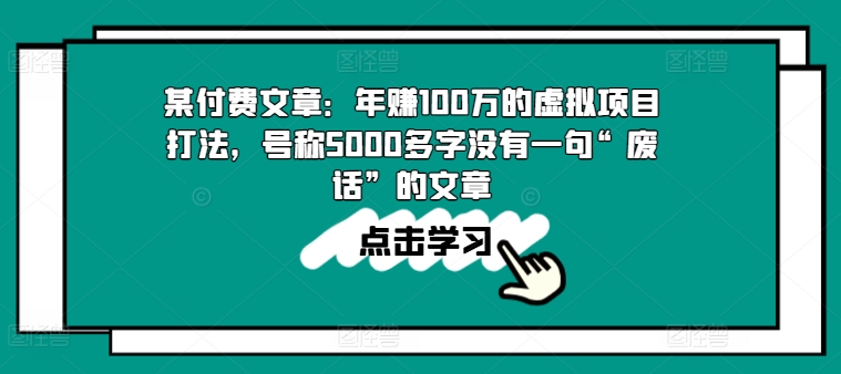 某付费文章:年赚100w的虚拟项目打法,号称5000多字没有一句“废话”的文章-开心分享网