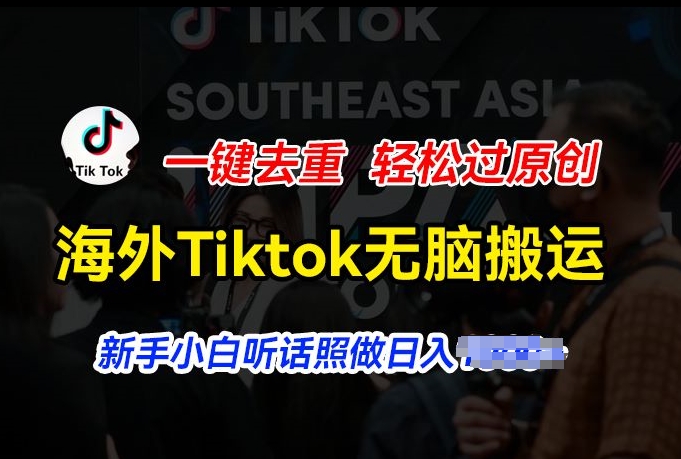 海外Tiktok短视频无脑搬运,一键去重轻松过原创,新手小白听话照做日入几张【揭秘】-开心分享网