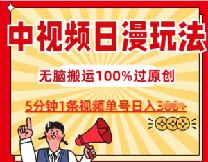 中视频日漫玩法,条条爆款5分钟1条,100%过原创,单号日入3张【揭秘】-开心分享网